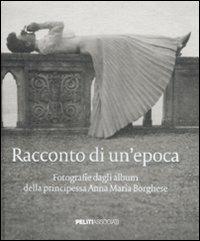 Racconto di un'epoca. Fotografie dagli album della principessa Anna Maria Borghese. Ediz. illustrata - copertina