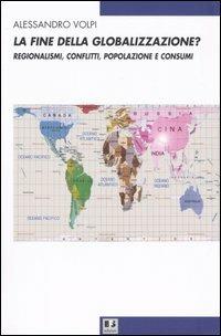 La fine della globalizzazione? Regionalismi, conflitti, popolazione e consumi - Alessandro Volpi - copertina