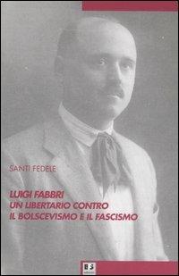 Luigi Fabbri un libertario contro il bolscevismo e il fascismo - Santi Fedele - copertina