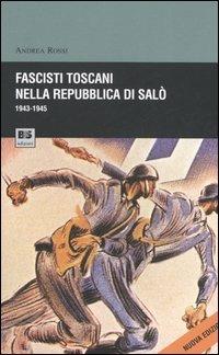 Fascisti toscani nella repubblica di Salò (1943-1945) - Andrea Rossi - copertina