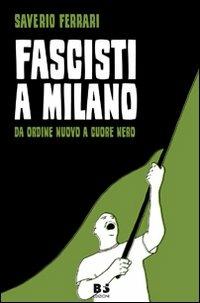 Fascisti a Milano. Da Ordine Nuovo a Cuore Nero - Saverio Ferrari - copertina