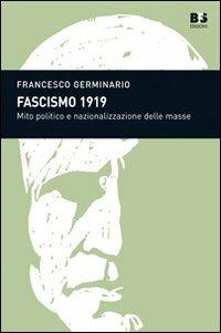 Fascismo 1919. Mito politico e nazionalizzazione delle masse - Francesco Germinario - copertina