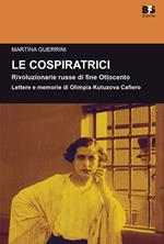 Le cospiratrici. Rivoluzionarie russe di fine Ottocento. Lettere e memorie di Olimpia Kutuzova Cafiero