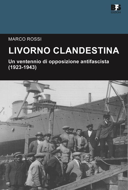 Livorno clandestina. Un ventennio di opposizione antifascista (1923-1943) - Marco Rossi - copertina