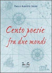 Cento poesie fra due mondi - Paolo A. Volpe - copertina