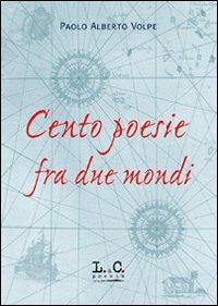 Cento poesie fra due mondi - Paolo A. Volpe - copertina