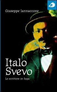Italo Svevo. Lo scrittore in fuga - Giuseppe Iannaccone,Alessandro Piperno - copertina