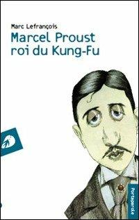 Marcel Proust roi du kung-fu - Marc Lefrançois - copertina