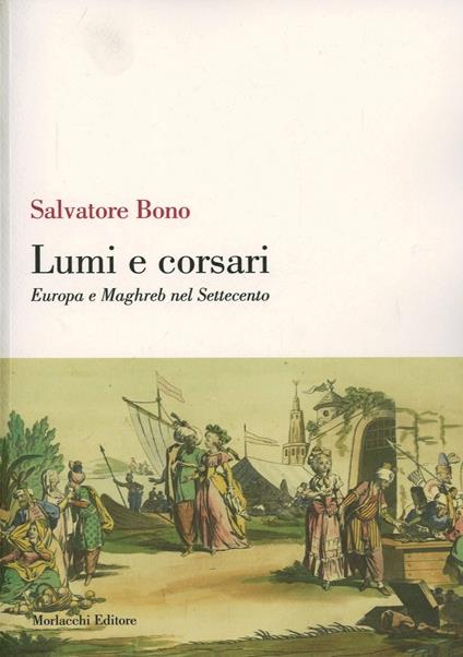 Lumi e corsari. Europa e Maghreb nel Settecento - Salvatore Bono - copertina