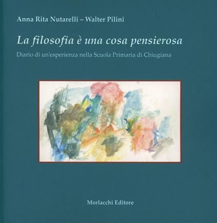 La filosofia è una cosa pensierosa. Diario di un'esperienza nella scuola primaria di Chiugiana, Perugia - Walter Pilini,A. Rita Nutarelli - copertina