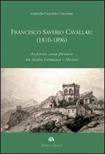 Francesco Saverio Cavallari (1810-1896). Architetto senza frontiere tra Sicilia Germania e Messico. Ediz. illustrata
