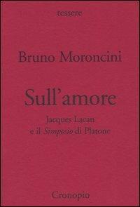 Sull'amore. Jacques Lacan e il Simposio di Platone - Bruno Moroncini - copertina