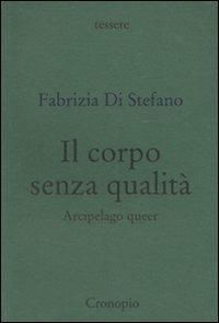 Il corpo senza qualità. Arcipelago queer - Fabrizia Di Stefano - copertina