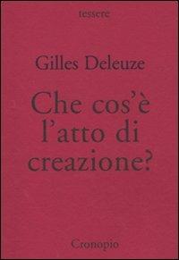 Che cos'è l'atto di creazione? - Gilles Deleuze - copertina