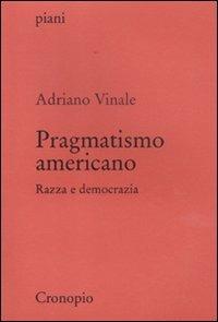 Pragmatismo americano. Razza e democrazia - Adriano Vinale - copertina