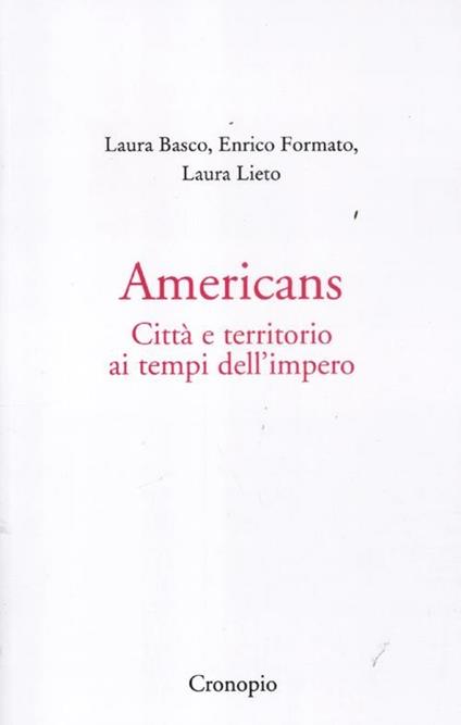 Americans. Città e territorio ai tempi dell'impero - Laura Basco,Enrico Formato,Laura Lieto - copertina