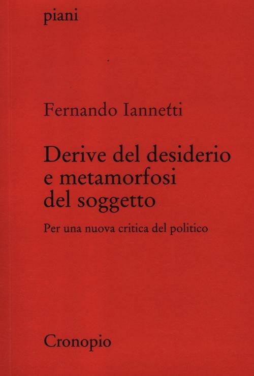 Derive del desiderio e metamorfosi del soggetto. Per una nuova critica del politico - Fernando Iannetti - copertina