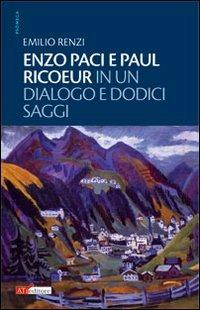Enzo Paci e Paul Ricoeur in un dialogo e dodici saggi - Emilio Renzi - copertina