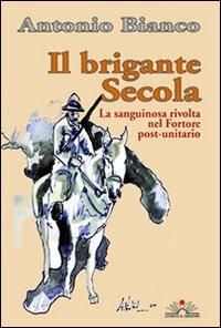 Il brigante Secola. La sanguinosa rivolta nel Fortore post-unitario - Antonio Bianco - copertina