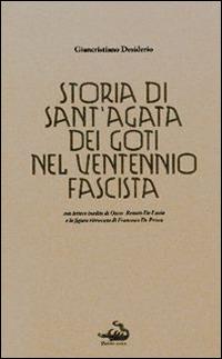 Storia di Sant'Agata dei Goti nel ventennio fascista. Con lettere inedite di Oscar Renato De Lucia e la figura ritrovata di Francesco De Prisco - Giancristiano Desiderio - copertina