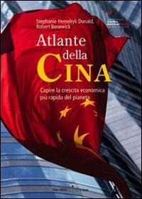 Atlante della Cina. Capire la crescita economica più rapida del pianeta. Ediz. illustrata - Stephanie Hemelryk Donald,Robert Benewick - copertina