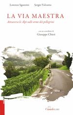 La via maestra. Attraverso le Alpi sulle orme dei pellegrini