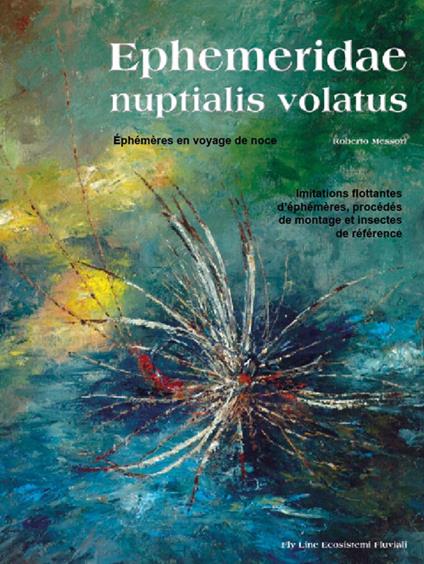 Ephemeridae nuptialis volatus. Éphémères en voyage de noce. Imitations flottantes d’éphémères, procédés de montage et insectes de référence - Roberto Messori - copertina