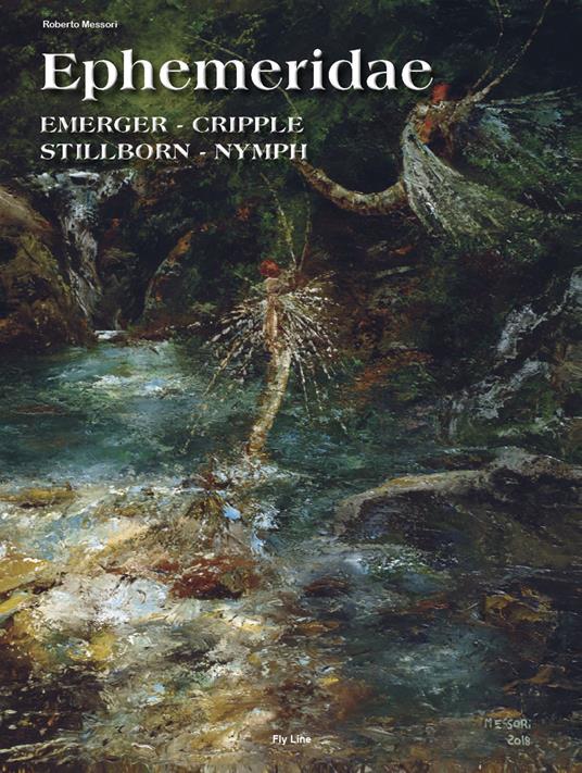 Ephemeridae. Emerger. Cripple. Stillborn. Nymph. Ediz. illustrata - Roberto Messori - copertina