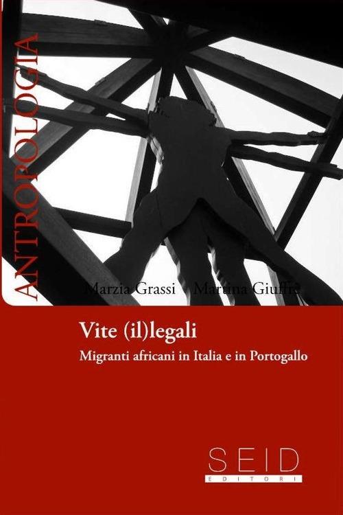 Vite (il)legali. Migrati africani in Italia e Portogallo - Marzia Grassi,Martina Giuffrè - copertina