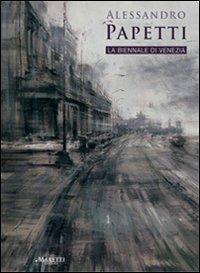 Alessandro Papetti. La biennale di Venezia. Ediz. italiana e inglese - copertina