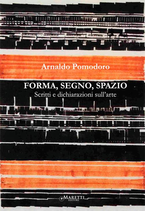 Forma, segno, spazio. Scritti e dichiarazioni sull'arte - Arnaldo Pomodoro - copertina