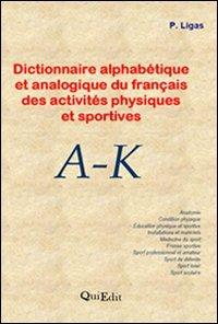 Dictionnaire alphabétique et analogique du français des activités physiques et sportives. A-K - Pierluigi Ligas - copertina