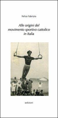Alle origini del movimento sportivo cattolico in Italia - Felice Fabrizio - copertina