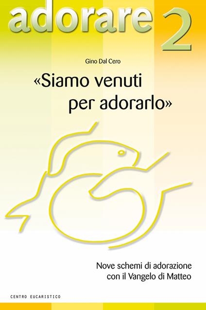 «Siamo venuti per adorarlo». Nove schemi di adorazione con il Vangelo di Matteo - Gino Dal Cero - copertina