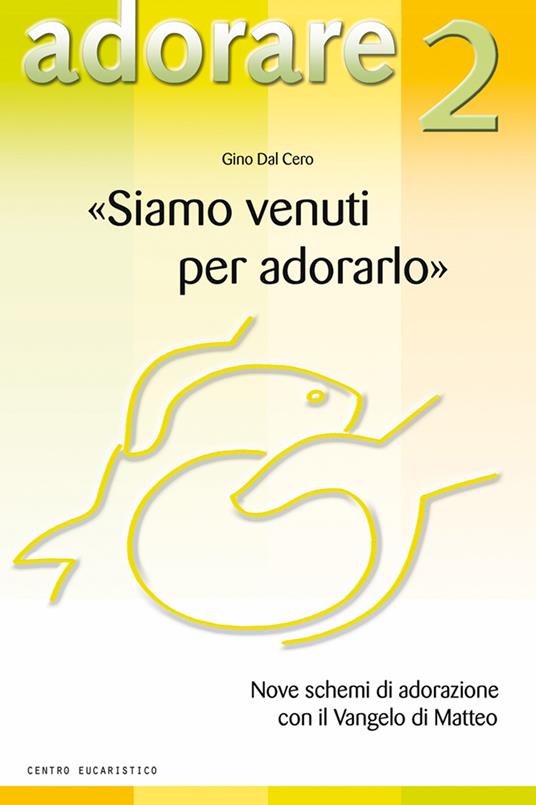 «Siamo venuti per adorarlo». Nove schemi di adorazione con il Vangelo di Matteo - Gino Dal Cero - copertina
