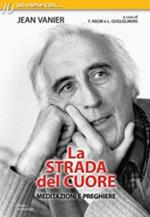 La strada del cuore. Meditazioni e preghiere di Jean Vanier