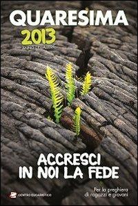 Quaresima 2013. Accresci in noi la fede. Per la preghiera di ragazzi e giovani - Giuseppe Bettoni,Alessandro Marino,Fabrizio Fassini - copertina