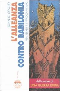 L'alleanza contro Babilonia. Usa, Israele e l'attacco all'Iraq - John K. Cooley - copertina