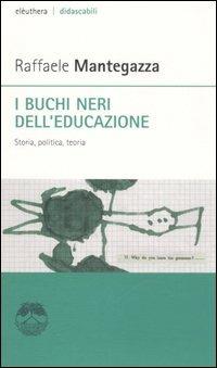 I buchi neri dell'educazione. Storia, politica, teoria - Raffaele Mantegazza - copertina