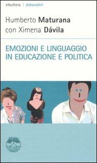 Emozioni e linguaggio in educazione e politica - Humberto R. Maturana,Ximena Dávila - copertina