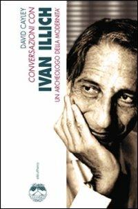 Conversazioni con Ivan Illich. Un archeologo della modernità - David Cayley - copertina