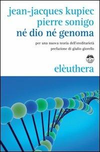 Né Dio né genoma. Per una nuova teoria dell'ereditarietà - Jean-Jacques Kupiec,Pierre Sonigo - copertina
