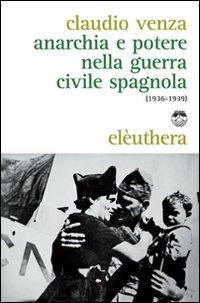 Anarchia e potere nella guerra civile spagnola (1936-1939) - Claudio Venza - copertina