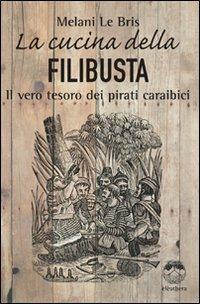 La cucina della filibusta. Il vero tesoro dei pirati caraibici - Melani Le Bris - copertina