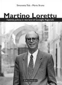 Martino Lorettu. L'attività politica in vent'anni di consiglio regionale - Simonetta Tola,Mario Bruno - copertina