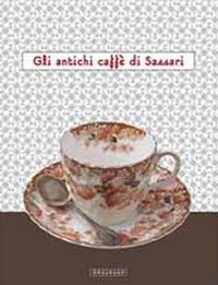 Gli antichi caffè di Sassari. Catalogo della mostra (Sassari, 15 dicembre-5 gennaio 2012). Ediz. illustrata - Simonetta Castia,Paolo Cau - copertina