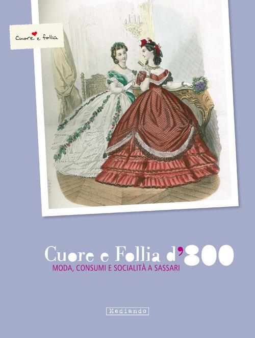 Cuore e follia d'800. Ediz. illustrata - Simonetta Castia,Stefania Bagella,Paolo Cau - copertina