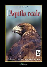 L' aquila reale. Biologia, status e conservazione - Fabio Borlenghi - copertina