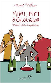 Mimi, Fifi & Glouglou. Piccolo trattato di degustazione - Michel Tolmer - copertina