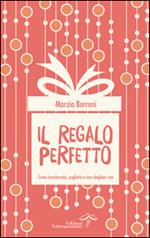 Il regalo perfetto. Come ricordarsene, sceglielo e non sbagliarlo mai